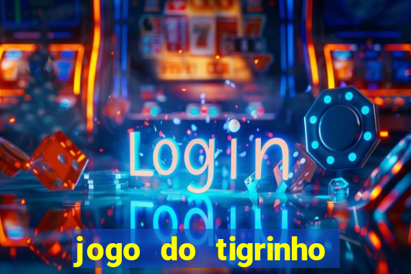 jogo do tigrinho que ganha dinheiro no cadastro